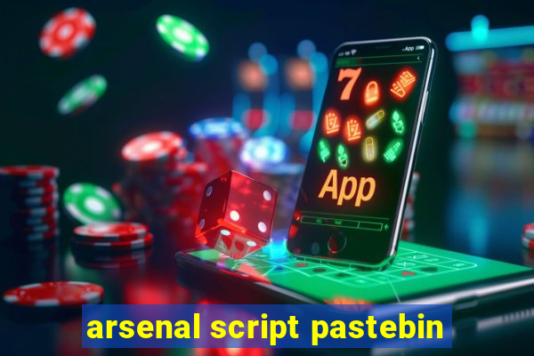 arsenal script pastebin